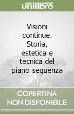 Visioni continue. Storia, estetica e tecnica del piano sequenza libro