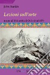 Lezioni sull'arte. Tenute all'Università di Oxford nel secondo trimestre del 1870 libro