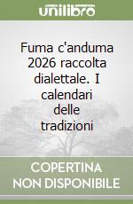 Fuma c'anduma 2026 raccolta dialettale. I calendari delle tradizioni libro