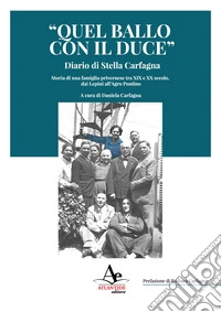 «Quel ballo con il duce». Diario di Stella Carfagna. Storia di una famiglia privernese tra XIX e XX secolo, dai Lepini all'Agro pontino libro