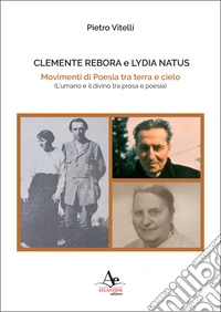 Clemente Rebora e Lydia Natus. Movimenti di poesia tra terra e cielo. (L'umano e il divino tra prosa e poesia) libro
