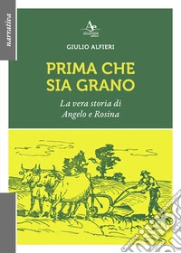 Prima che sia grano. La vera storia di Angelo e Rosina libro