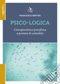 Psico-logica. Consapevolezza psicofisica a portata di comodino libro