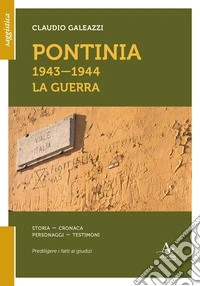 Pontinia 1943-1944. La guerra. Storia cronaca personaggi testimoni libro