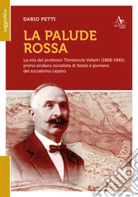 La palude rossa. La vita del professor Temistocle Velletri (1868-1940), primo sindaco socialista di Sezze e pioniere del socialismo lepino libro