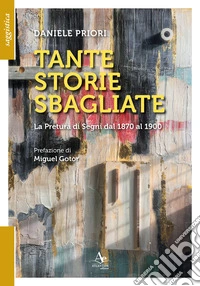 Tante storie sbagliate. La Pretura di Segni dal 1870 al 1900 libro