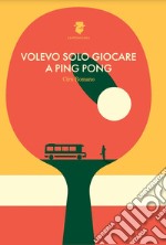 Volevo solo giocare a ping pong libro