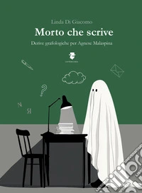 Morto che scrive. Derive grafologiche per Agnese Malaspina libro