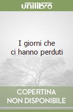 I giorni che ci hanno perduti libro