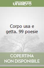 Corpo usa e getta. 99 poesie libro