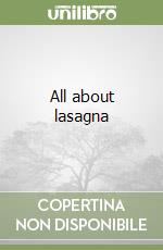 All about lasagna