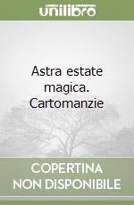 Astra estate magica. Cartomanzie libro