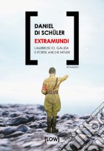 Extramundi. Lambrusco, Galizia e forse anche Hitler libro