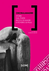 Onoralamadre. Storie dal Paese ricco di madri e povero di figli libro