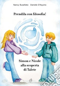 Prendila con filosofia! Simon e Nicole alla scoperta di Talete libro