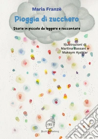 Pioggia di zucchero. Storie in piccolo da leggere e raccontare libro