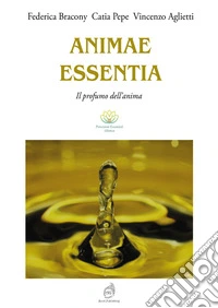 Animae Essentia. Il profumo dell'anima. Ediz. illustrata libro