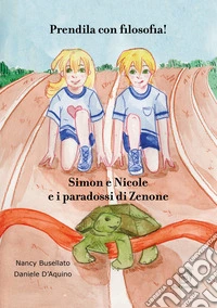Prendila con filosofia! Simon e Nicole e i paradossi di Zenone libro
