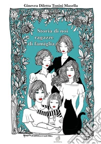 Storia di noi ragazze di famiglia. Ediz. a colori libro