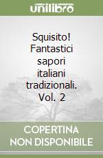 Squisito! Fantastici sapori italiani tradizionali. Vol. 2