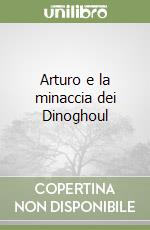 Arturo e la minaccia dei Dinoghoul libro