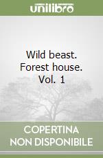 Wild beast. Forest house. Vol. 1 libro