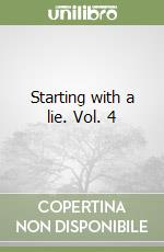 Starting with a lie. Vol. 4