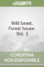 Wild beast. Forest house. Vol. 3 libro