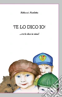 Te lo dico io! ... e te lo dico in rima! Ediz. illustrata libro