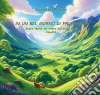 In un bel giorno di primavera. Sette storie sul valore dell'aiuto e del rispetto libro