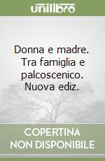 Donna e madre. Tra famiglia e palcoscenico. Nuova ediz. libro