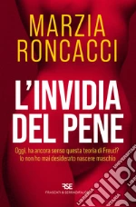 L'invidia del pene. Oggi, ha ancora senso questa teoria di Freud? Io non ho mai desiderato nascere maschio libro