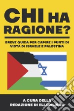 Chi ha ragione? Breve guida per capire i punti di vista di Israele e Palestina libro