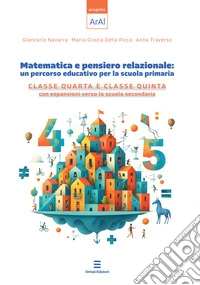 Matematica e pensiero relazionale: un percorso educativo per la scuola primaria. Classe quarta e classe quinta con espansione verso la scuola secondaria libro