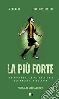 La più forte. The Strongest e altre storie del calcio in Bolivia libro