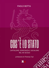 Cos'è lo Stato. Capitalismo, democrazia e socialismo del XXI secolo libro
