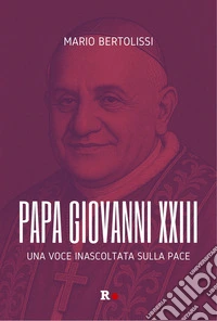 Papa Giovanni XXIII. Una voce inascoltata sulla pace libro