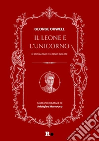 Il leone e l'unicorno. Il socialismo e il genio inglese libro