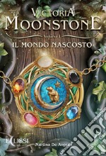 Il mondo nascosto. Victoria Moonstone. Vol. 1