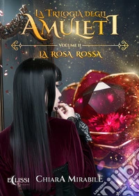 La rosa rossa. La trilogia degli amuleti. Vol. 2 libro