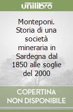 Monteponi. Storia di una società mineraria in Sardegna dal 1850 alle soglie del 2000 libro