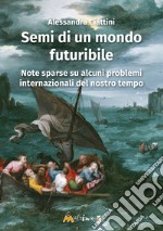 Semi di un mondo futuribile. Note sparse su alcuni problemi internazionali del nostro tempo libro