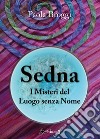 Sedna. I misteri del luogo senza nome libro