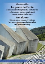 Le porte dell'arte. I musei come luoghi della cultura tra educazione basata negli spazi e costruzione della pace-Art doors. Museums as places of culture between place-based education and peace building. Ediz. illustrata libro