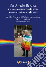 Per Angelo Baracca amico e compagno di lotte, uomo di scienza e di pace. Atti del Convegno, Firenze Leopoldine, 11 Novembre 2023 libro