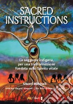 Sacred instructions. La saggezza indigena per una trasformazione fondata sullo spirito vitale libro