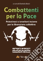 Combattenti per la pace. Palestinesi e israeliani insieme per la liberazione collettiva libro