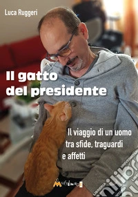 Il gatto del presidente. Il viaggio di un uomo tra sfide, traguardi e affetti libro