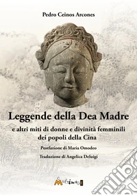 Leggende della Dea Madre. E altri miti di donne e divinità femminili dei popoli della Cina libro
