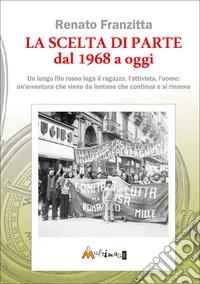 La scelta di parte dal 1968 ad oggi. Un lungo filo rosso lega il ragazzo, l'attivista, l'uomo: un'avventura che viene da lontano che continua e si rinnova libro